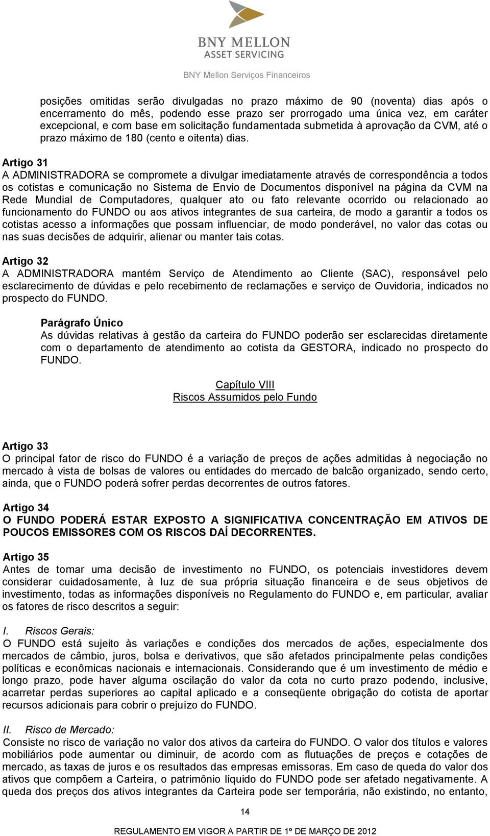 Artigo 31 A ADMINISTRADORA se compromete a divulgar imediatamente através de correspondência a todos os cotistas e comunicação no Sistema de Envio de Documentos disponível na página da CVM na Rede