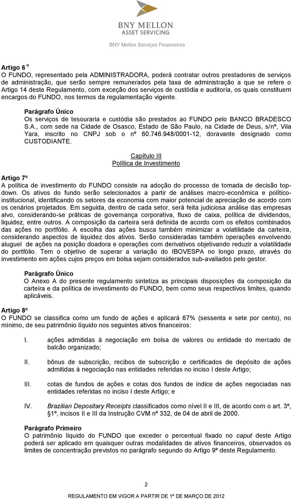 Parágrafo Único Os serviços de tesouraria e custódia são prestados ao FUNDO pelo BAN