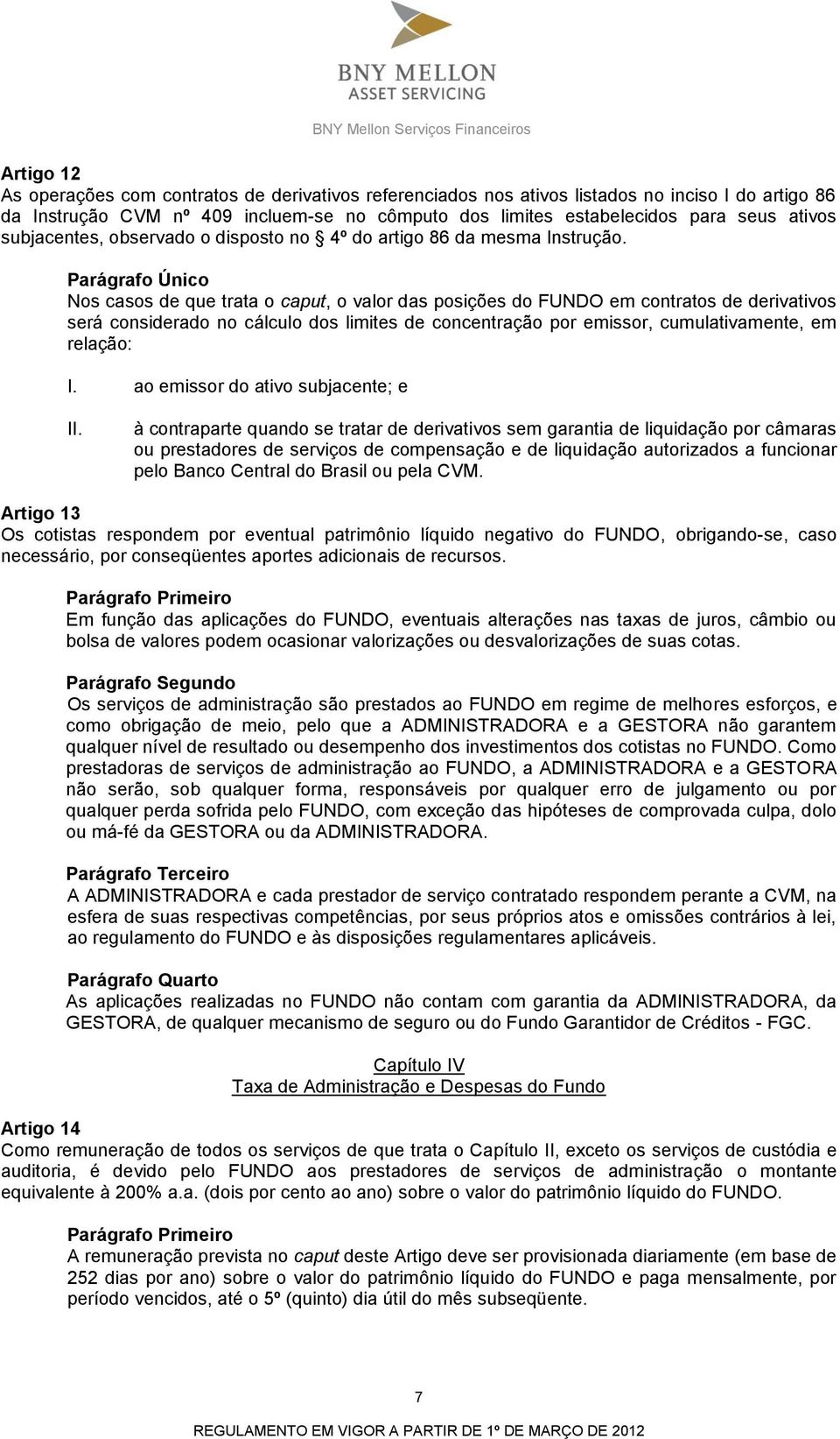 Parágrafo Único Nos casos de que trata o caput, o valor das posições do FUNDO em contratos de derivativos será considerado no cálculo dos limites de concentração por emissor, cumulativamente, em