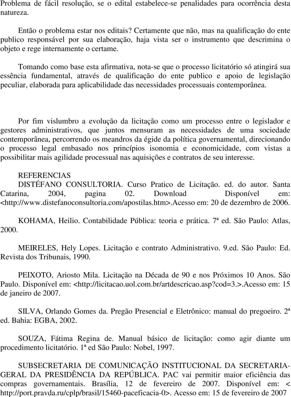 Tomando como base esta afirmativa, nota-se que o processo licitatório só atingirá sua essência fundamental, através de qualificação do ente publico e apoio de legislação peculiar, elaborada para