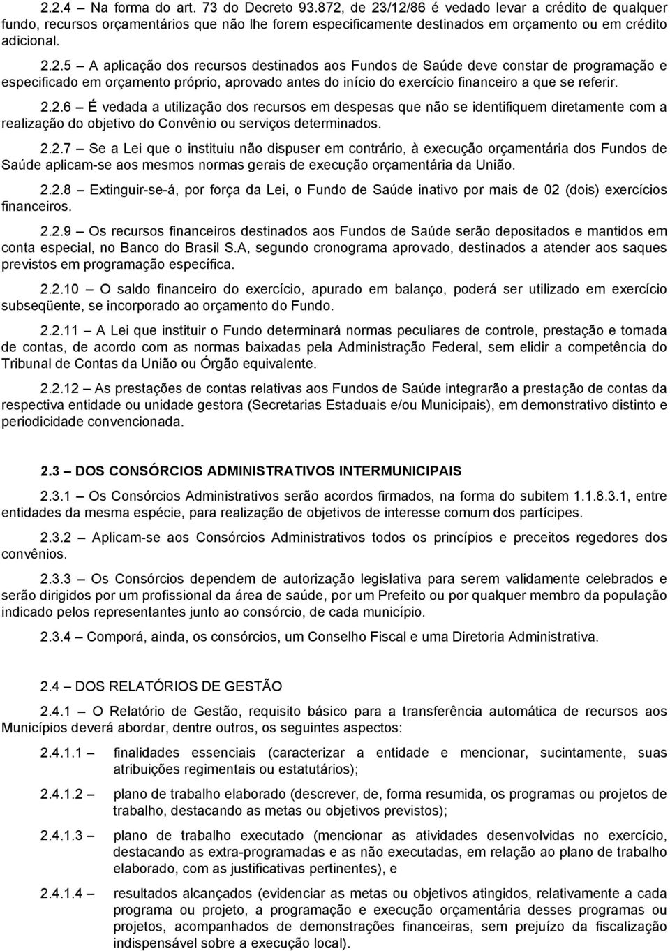 2.2.6 É vedada a utilização dos recursos em despesas que não se identifiquem diretamente com a realização do objetivo do Convênio ou serviços determinados. 2.2.7 Se a Lei que o instituiu não dispuser em contrário, à execução orçamentária dos Fundos de Saúde aplicam-se aos mesmos normas gerais de execução orçamentária da União.