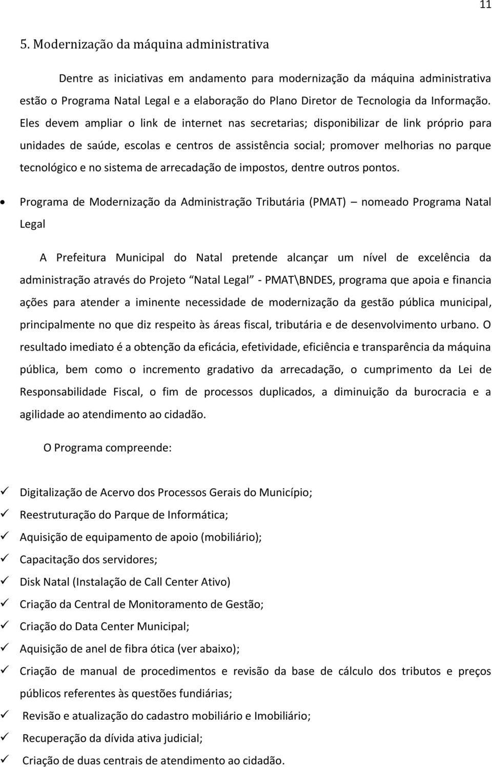 Eles devem ampliar o link de internet nas secretarias; disponibilizar de link próprio para unidades de saúde, escolas e centros de assistência social; promover melhorias no parque tecnológico e no