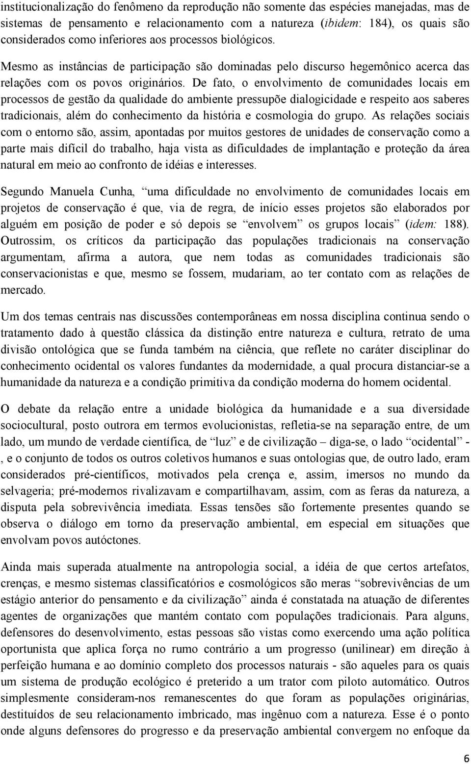 De fato, o envolvimento de comunidades locais em processos de gestão da qualidade do ambiente pressupõe dialogicidade e respeito aos saberes tradicionais, além do conhecimento da história e