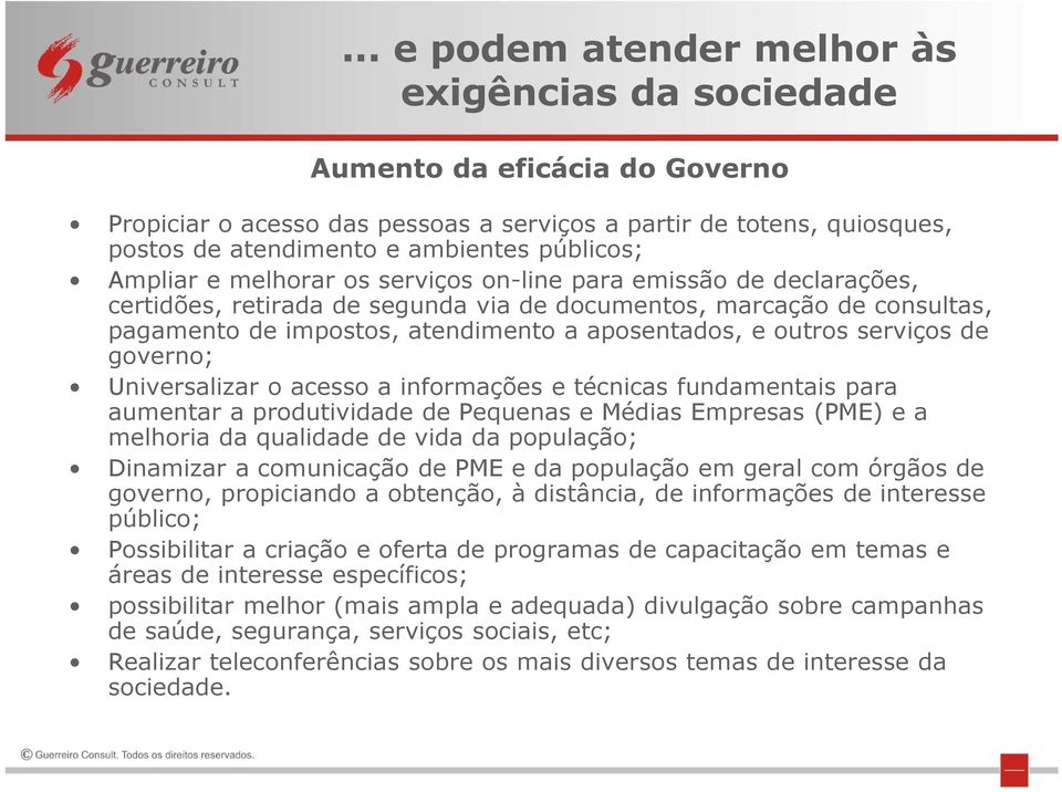 aposentados, e outros serviços de governo; Universalizar o acesso a informações e técnicas fundamentais para aumentar a produtividade de Pequenas e Médias Empresas (PME) e a melhoria da qualidade de