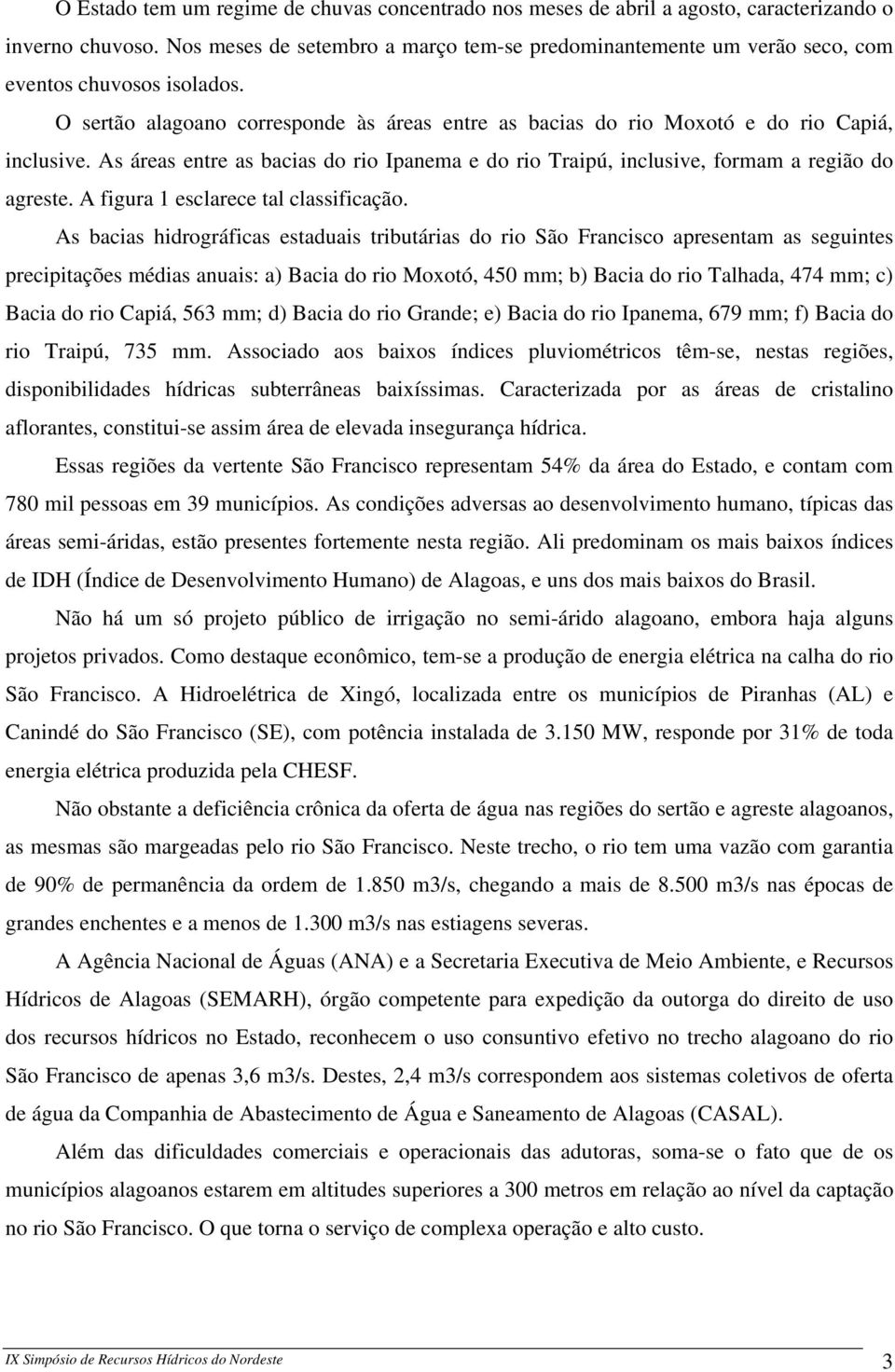 As áreas entre as bacias do rio Ipanema e do rio Traipú, inclusive, formam a região do agreste. A figura 1 esclarece tal classificação.