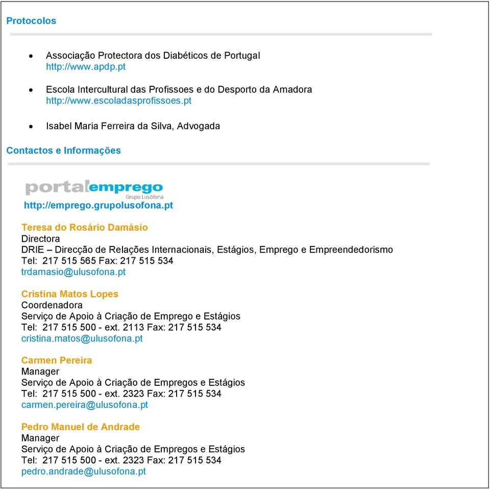 pt Teresa do Rosário Damásio Directora DRIE Direcção de Relações Internacionais, Estágios, Emprego e Empreendedorismo Tel: 217 515 565 Fax: 217 515 534 trdamasio@ulusofona.