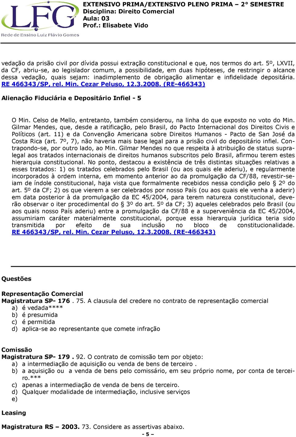 depositária. RE 466343/SP, rel. Min. Cezar Peluso, 12.3.2008. (RE-466343) Alienação Fiduciária e Depositário Infiel - 5 O Min.