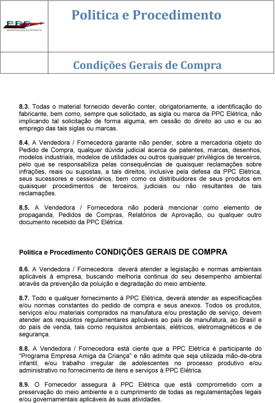 A Vendedora / Fornecedora garante não pender, sobre a mercadoria objeto do Pedido de Compra, qualquer dúvida judicial acerca de patentes, marcas, desenhos, modelos industriais, modelos de utilidades