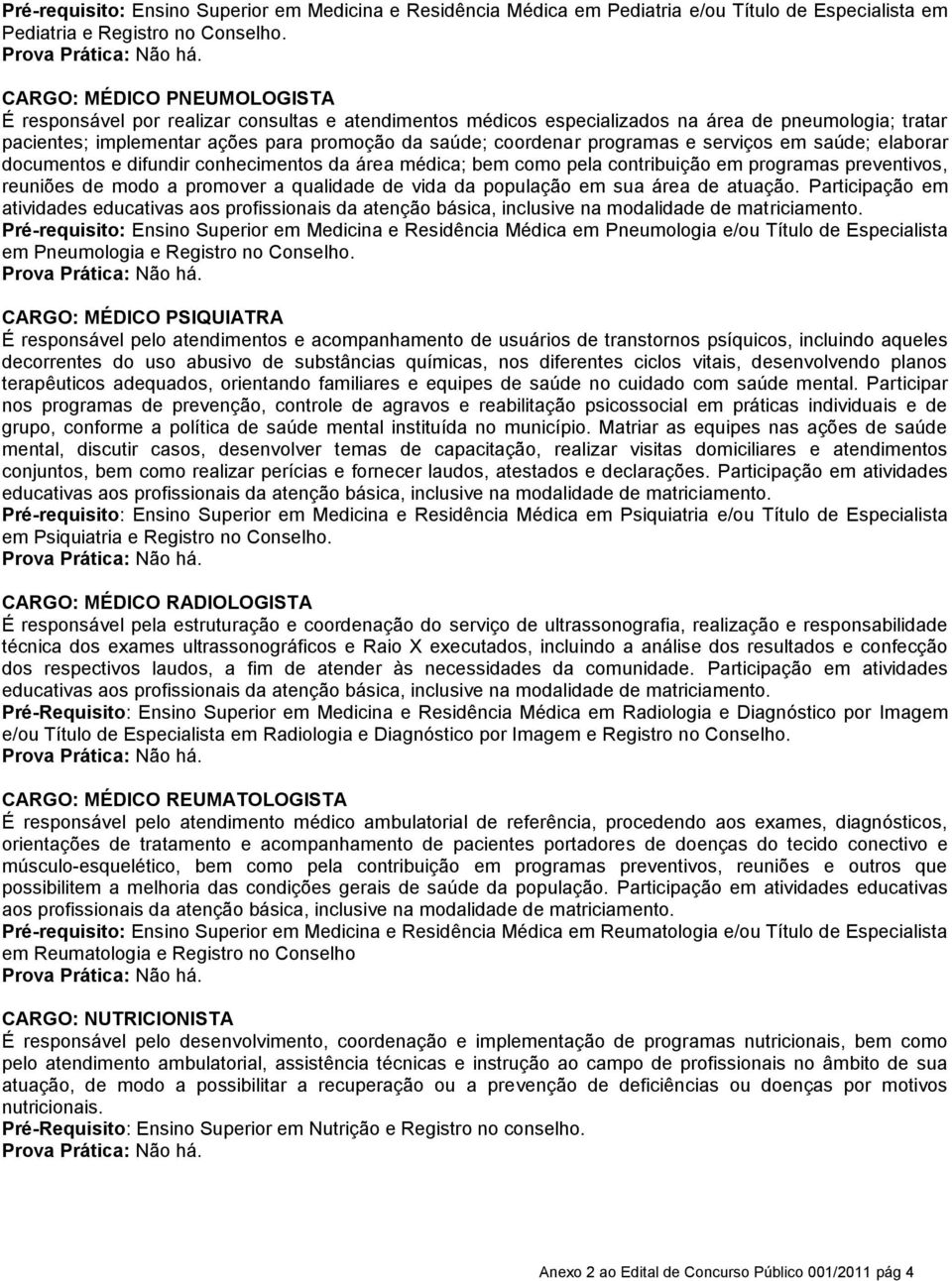 programas e serviços em saúde; elaborar documentos e difundir conhecimentos da área médica; bem como pela contribuição em programas preventivos, reuniões de modo a promover a qualidade de vida da