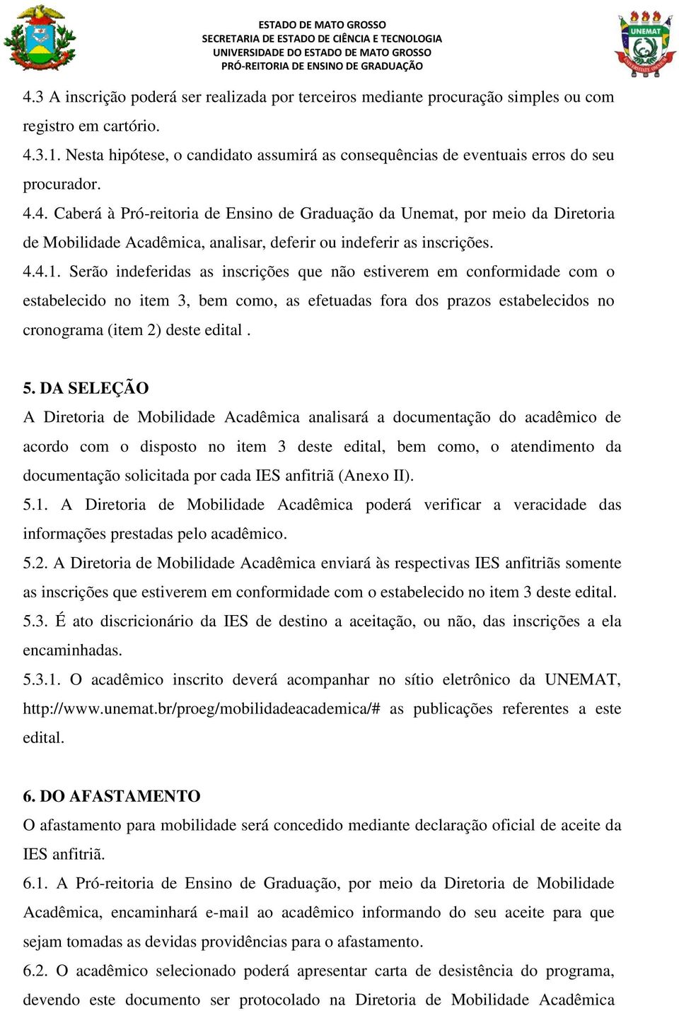 4. Caberá à Pró-reitoria de Ensino de Graduação da Unemat, por meio da Diretoria de Mobilidade Acadêmica, analisar, deferir ou indeferir as inscrições. 4.4.1.