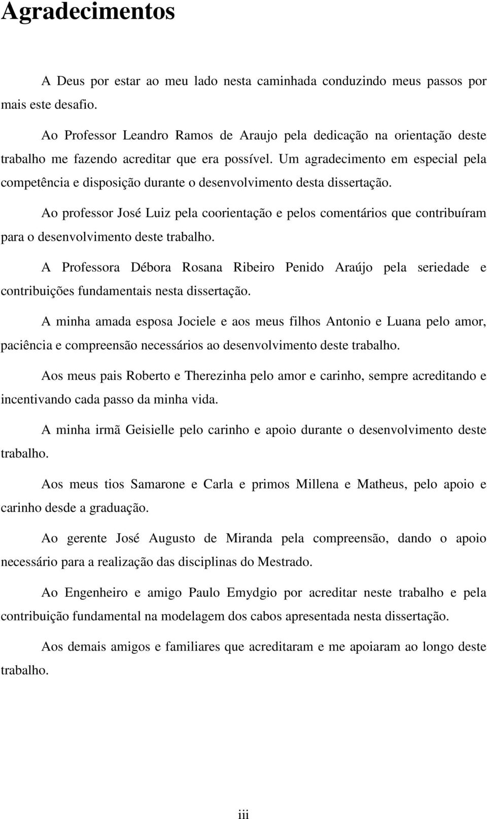 Um agradecimento em especial pela competência e disposição durante o desenvolvimento desta dissertação.