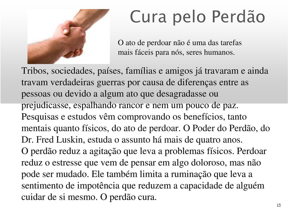 espalhando rancor e nem um pouco de paz. Pesquisas e estudos vêm comprovando os benefícios, tanto mentais quanto físicos, do ato de perdoar. O Poder do Perdão, do Dr.