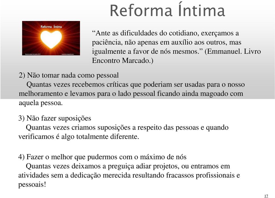 ) 2) Não tomar nada como pessoal Quantas vezes recebemos críticas que poderiam ser usadas para o nosso melhoramento e levamos para o lado pessoal ficando ainda magoado com