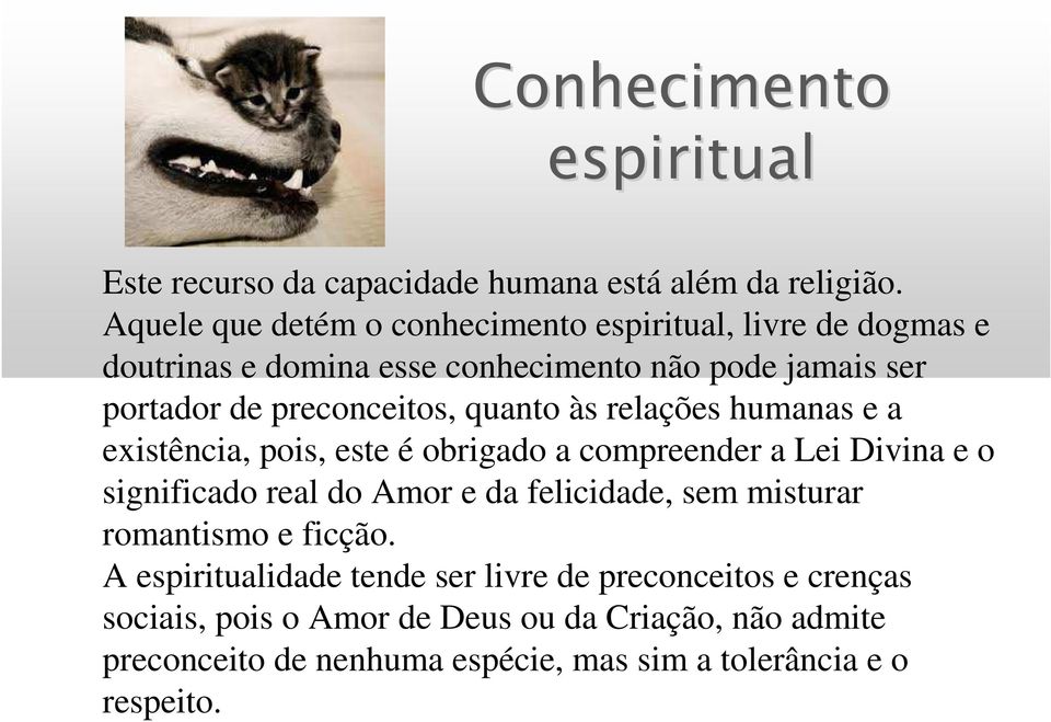 quanto às relações humanas e a existência, pois, este é obrigado a compreender a Lei Divina e o significado real do Amor e da felicidade, sem