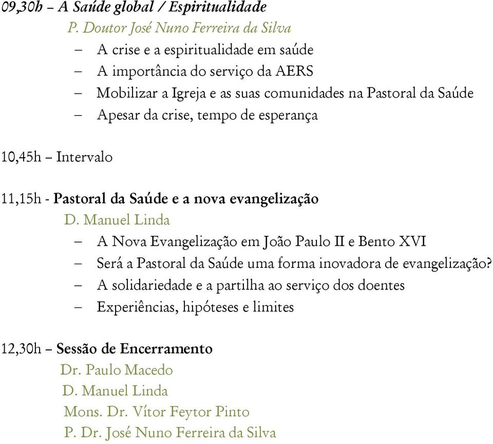 Pastoral da Saúde Apesar da crise, tempo de esperança 10,45h Intervalo 11,15h - Pastoral da Saúde e a nova evangelização A Nova Evangelização em