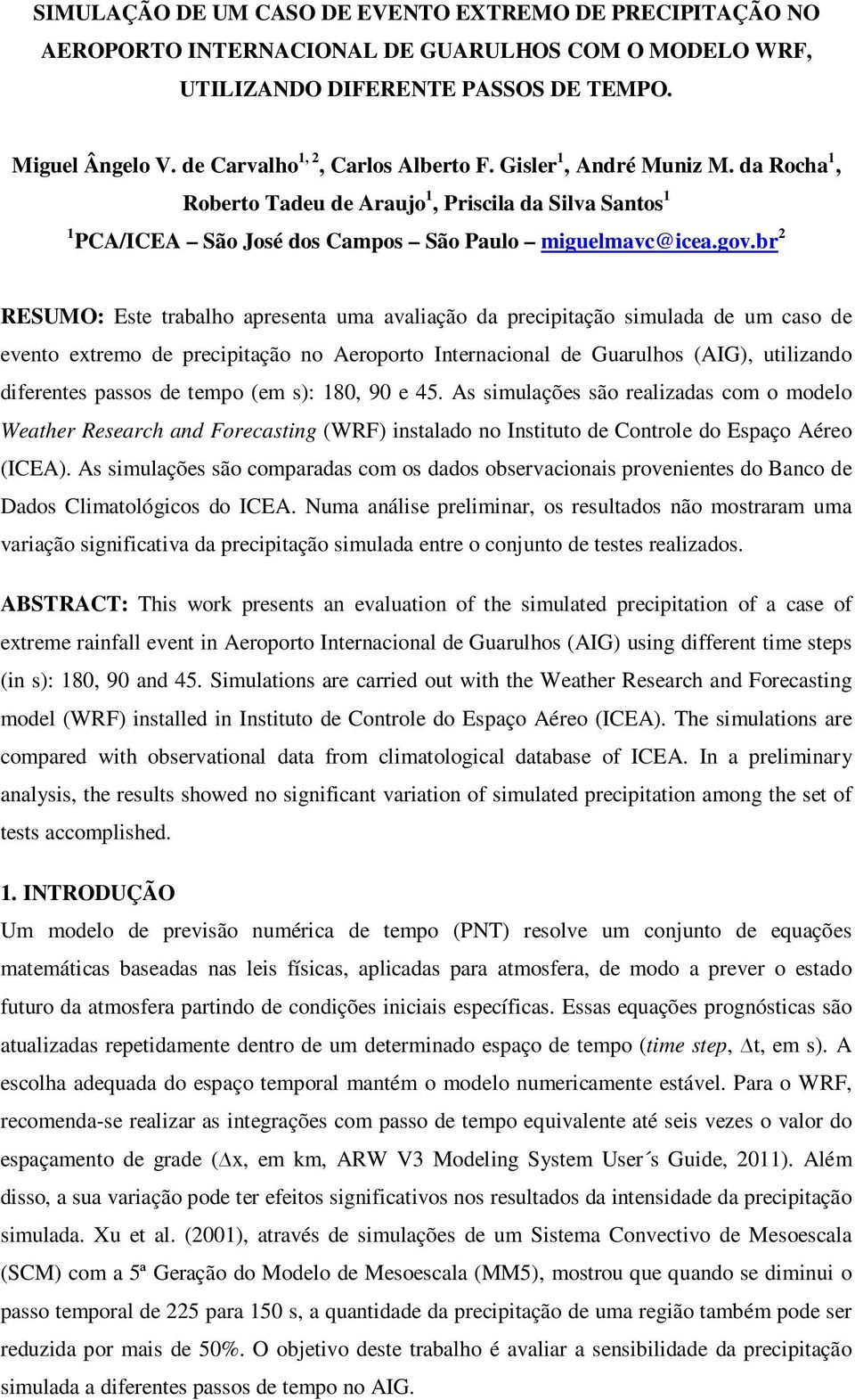 br 2 RESUMO: Este trabalho apresenta uma avaliação da precipitação simulada de um caso de evento extremo de precipitação no Aeroporto Internacional de Guarulhos (AIG), utilizando diferentes passos de