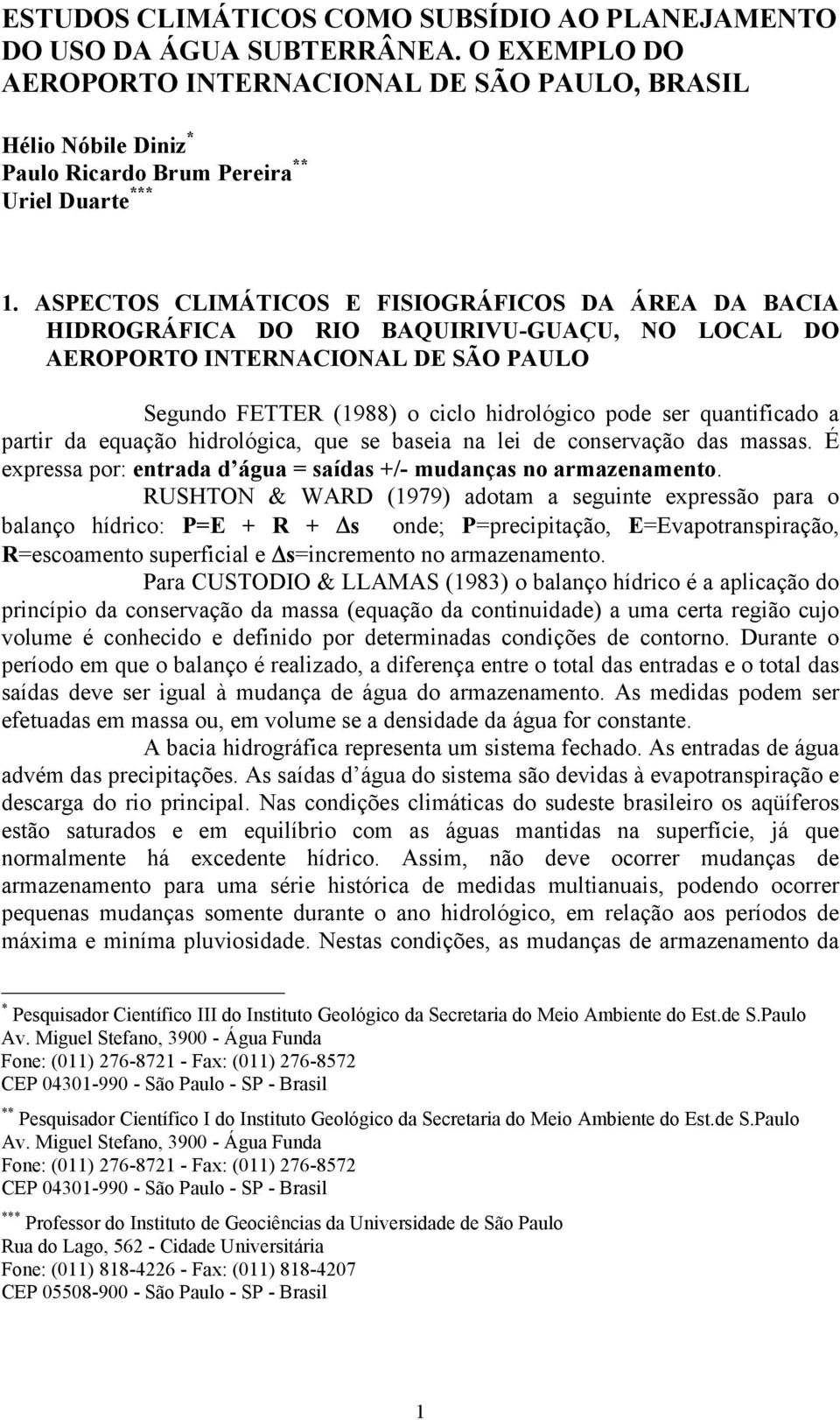 ASPECTOS CLIMÁTICOS E FISIOGRÁFICOS DA ÁREA DA BACIA HIDROGRÁFICA DO RIO BAQUIRIVU-GUAÇU, NO LOCAL DO AEROPORTO INTERNACIONAL DE SÃO PAULO Segundo FETTER (1988) o ciclo hidrológico pode ser