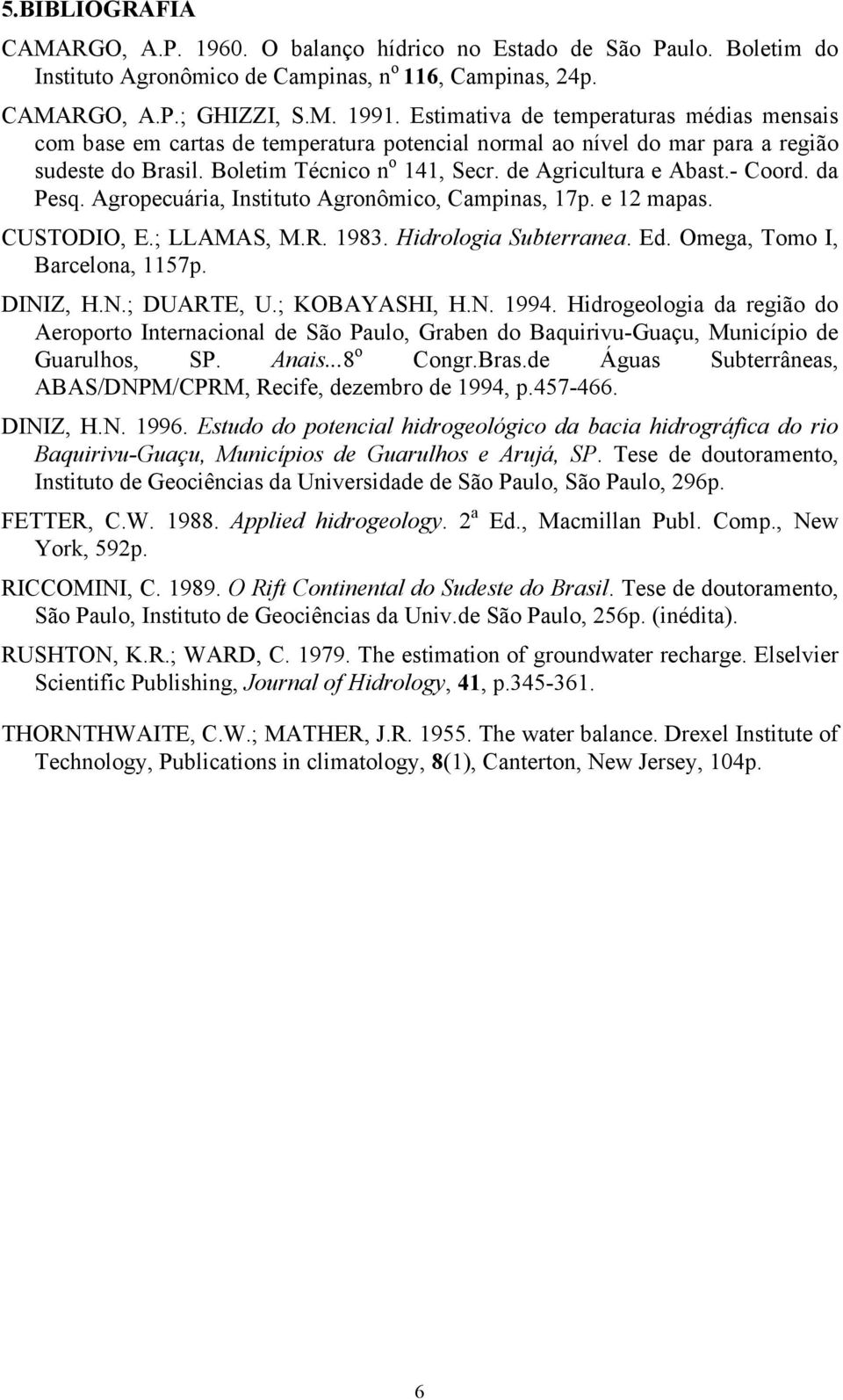 - Coord. da Pesq. Agropecuária, Instituto Agronômico, Campinas, 17p. e 12 mapas. CUSTODIO, E.; LLAMAS, M.R. 1983. Hidrologia Subterranea. Ed. Omega, Tomo I, Barcelona, 1157p. DINIZ, H.N.; DUARTE, U.