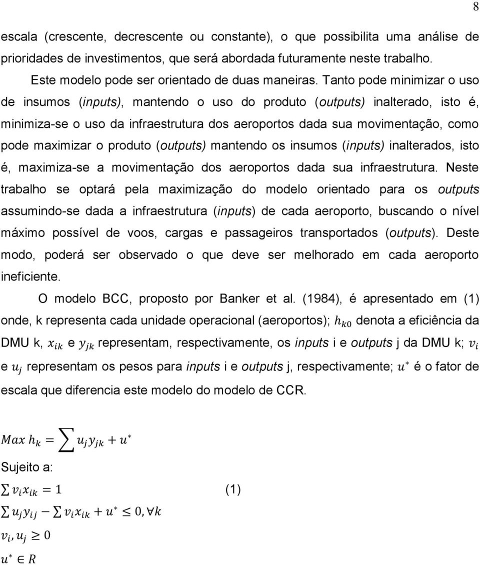 Tanto pode minimizar o uso de insumos (inputs), mantendo o uso do produto (outputs) inalterado, isto é, minimiza-se o uso da infraestrutura dos aeroportos dada sua movimentação, como pode maximizar o