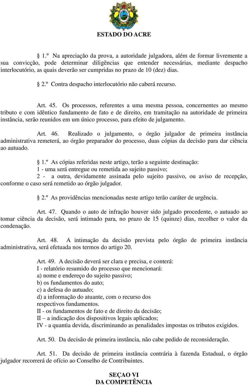 Os processos, referentes a uma mesma pessoa, concernentes ao mesmo tributo e com idêntico fundamento de fato e de direito, em tramitação na autoridade de primeira instância, serão reunidos em um