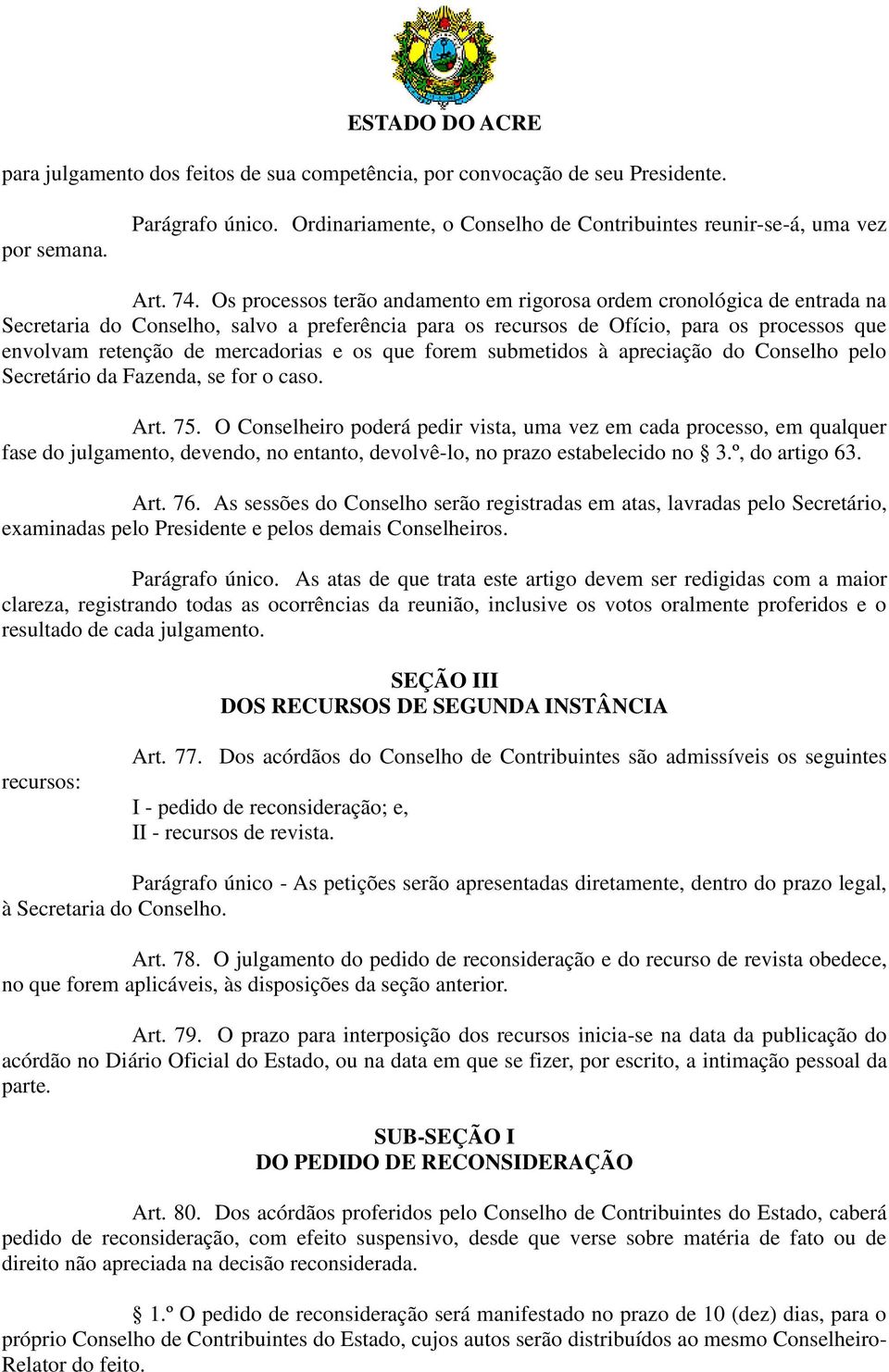 e os que forem submetidos à apreciação do Conselho pelo Secretário da Fazenda, se for o caso. Art. 75.