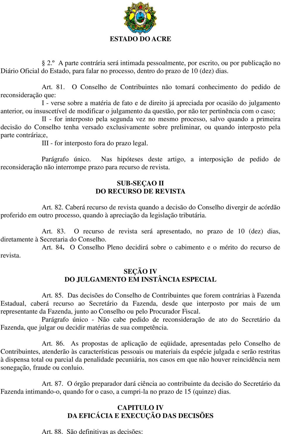 modificar o julgamento da questão, por não ter pertinência com o caso; II - for interposto pela segunda vez no mesmo processo, salvo quando a primeira decisão do Conselho tenha versado exclusivamente