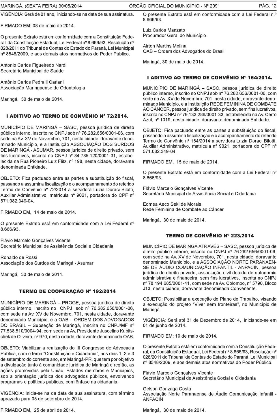 666/93, Resolução nº 028/2011 do Tribunal de Contas do Estado do Paraná, Lei Municipal nº 8548/2009, e aos demais atos normativos do Poder Público.