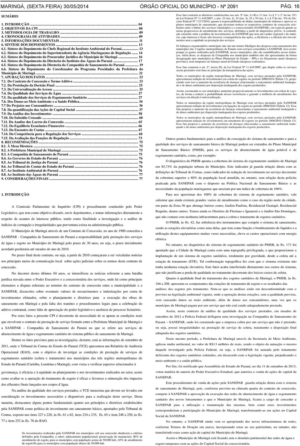 Síntese do Depoimento do Superintendente da Agência Maringaense de Regulação... 14 6.3. Síntese do Depoimento do Procurador Jurídico do Município de Maringá... 16 6.4. Síntese do Depoimento da Diretoria do Instituto das Águas do Paraná.