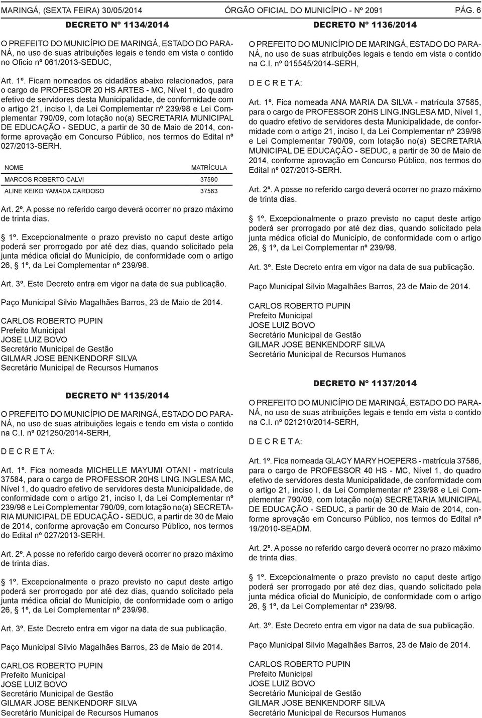 da Lei Complementar nº 239/98 e Lei Complementar 790/09, com lotação no(a) SECRETARIA MUNICIPAL DE EDUCAÇÃO - SEDUC, a partir de 30 de Maio de 2014, conforme aprovação em Concurso Público, nos termos