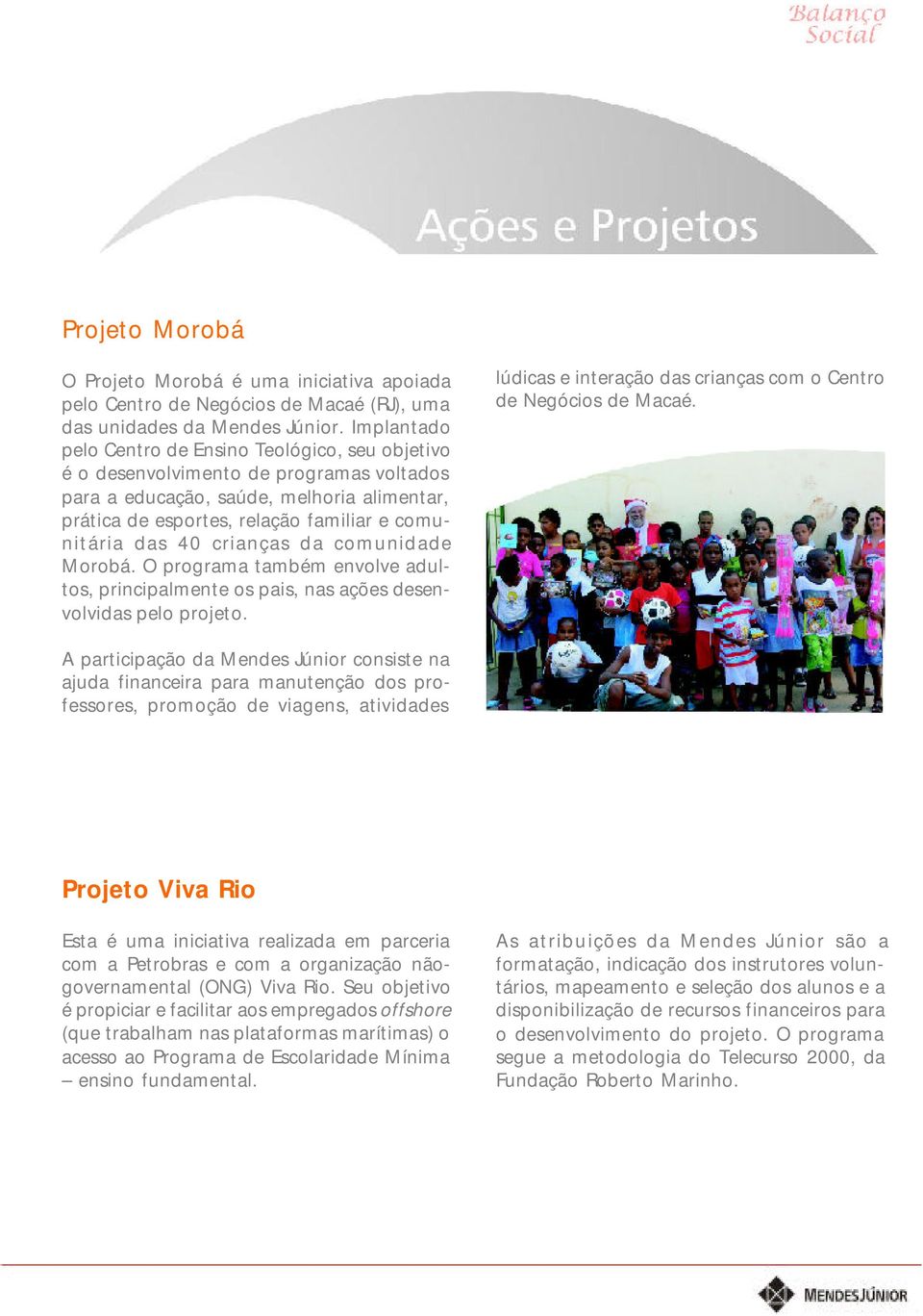 40 crianças da comunidade Morobá. O programa também envolve adultos, principalmente os pais, nas ações desenvolvidas pelo projeto. lúdicas e interação das crianças com o Centro de Negócios de Macaé.