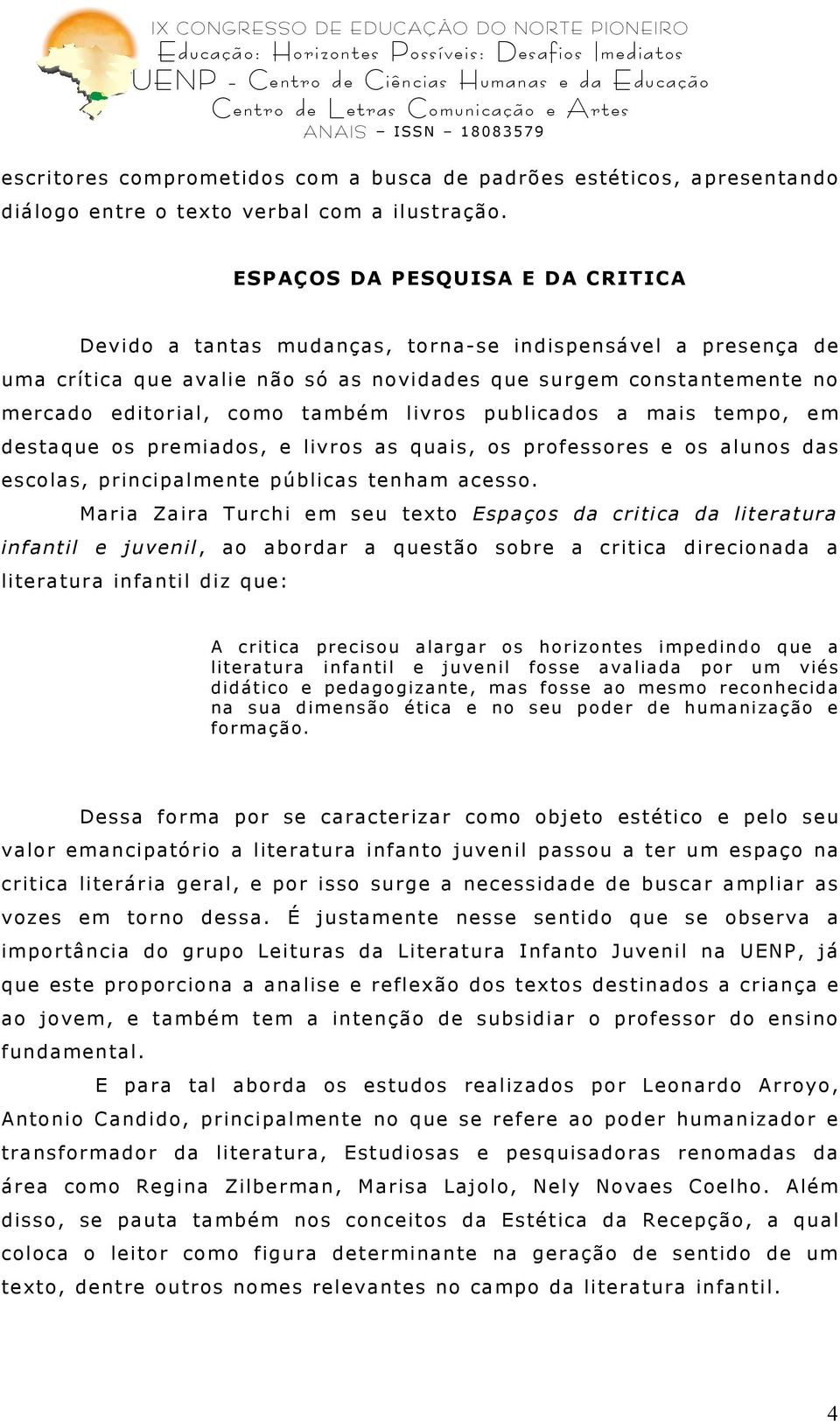 também livros publicados a mais tempo, em destaque os premiados, e livros as quais, os professores e os alunos das esco las, pr incipa lme nte públicas te nham ace sso.