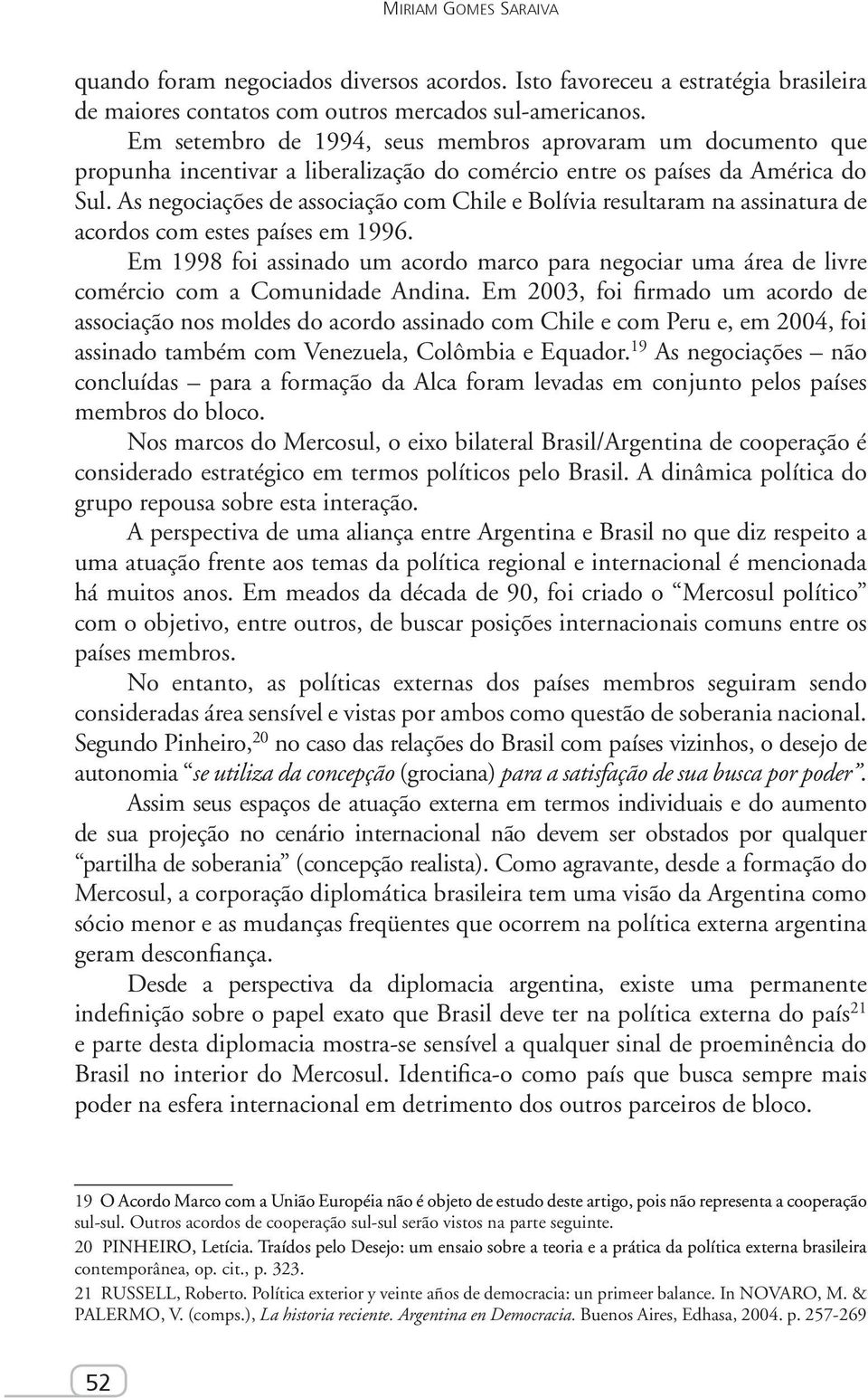 As negociações de associação com Chile e Bolívia resultaram na assinatura de acordos com estes países em 1996.