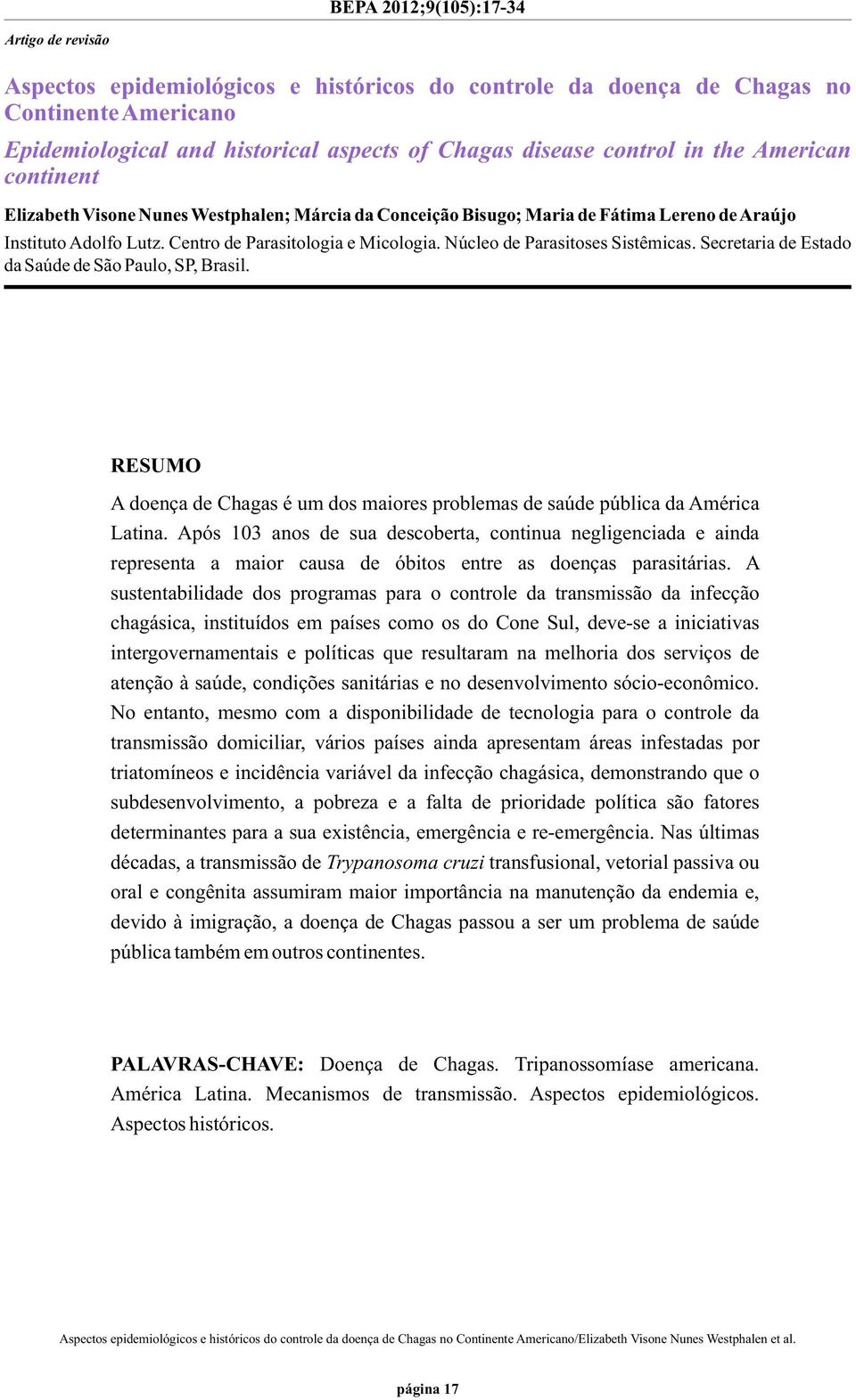 Núcleo de Parasitoses Sistêmicas. Secretaria de Estado da Saúde de São Paulo, SP, Brasil. RESUMO A doença de Chagas é um dos maiores problemas de saúde pública da América Latina.