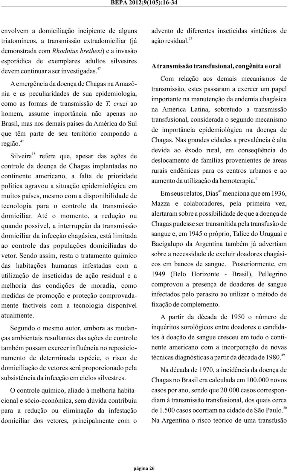 cruzi ao homem, assume importância não apenas no Brasil, mas nos demais países da América do Sul que têm parte de seu território compondo a 47 região.