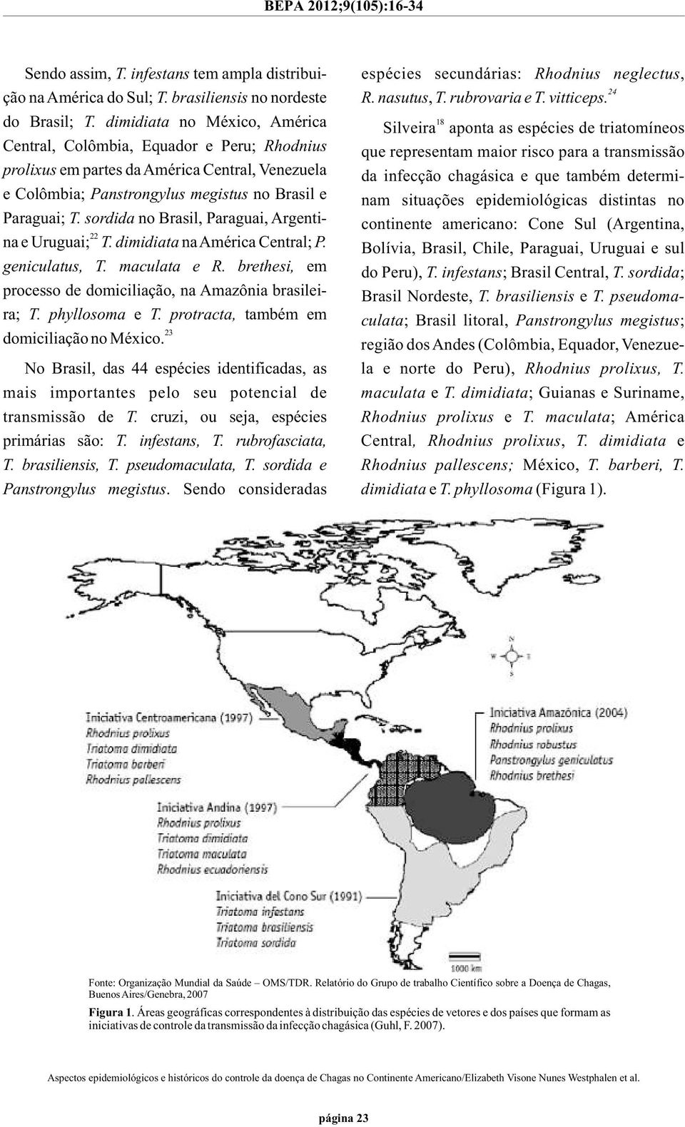 sordida no Brasil, Paraguai, Argenti- 22 na e Uruguai; T. dimidiata na América Central; P. geniculatus, T. maculata e R. brethesi, em processo de domiciliação, na Amazônia brasileira; T.