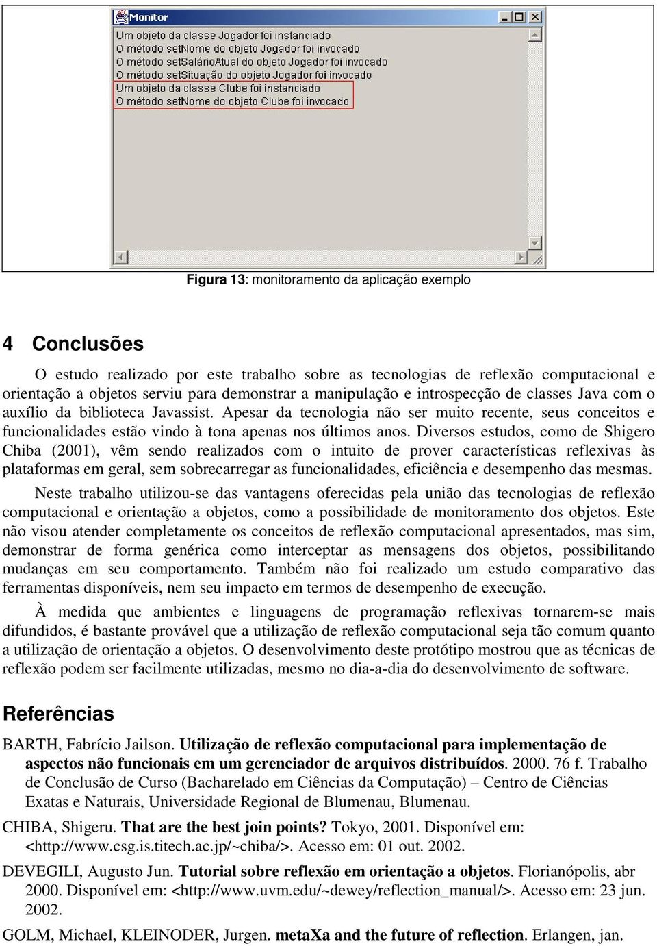 Apesar da tecnologia não ser muito recente, seus conceitos e funcionalidades estão vindo à tona apenas nos últimos anos.