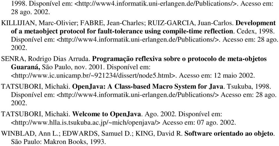 SENRA, Rodrigo Dias Arruda. Programação reflexiva sobre o protocolo de meta-objetos Guaraná, São Paulo, nov. 2001. Disponível em: <http://www.ic.unicamp.br/~921234/dissert/node5.html>.