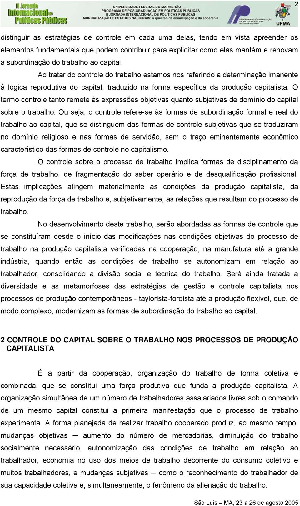 O termo controle tanto remete às expressões objetivas quanto subjetivas de domínio do capital sobre o trabalho.