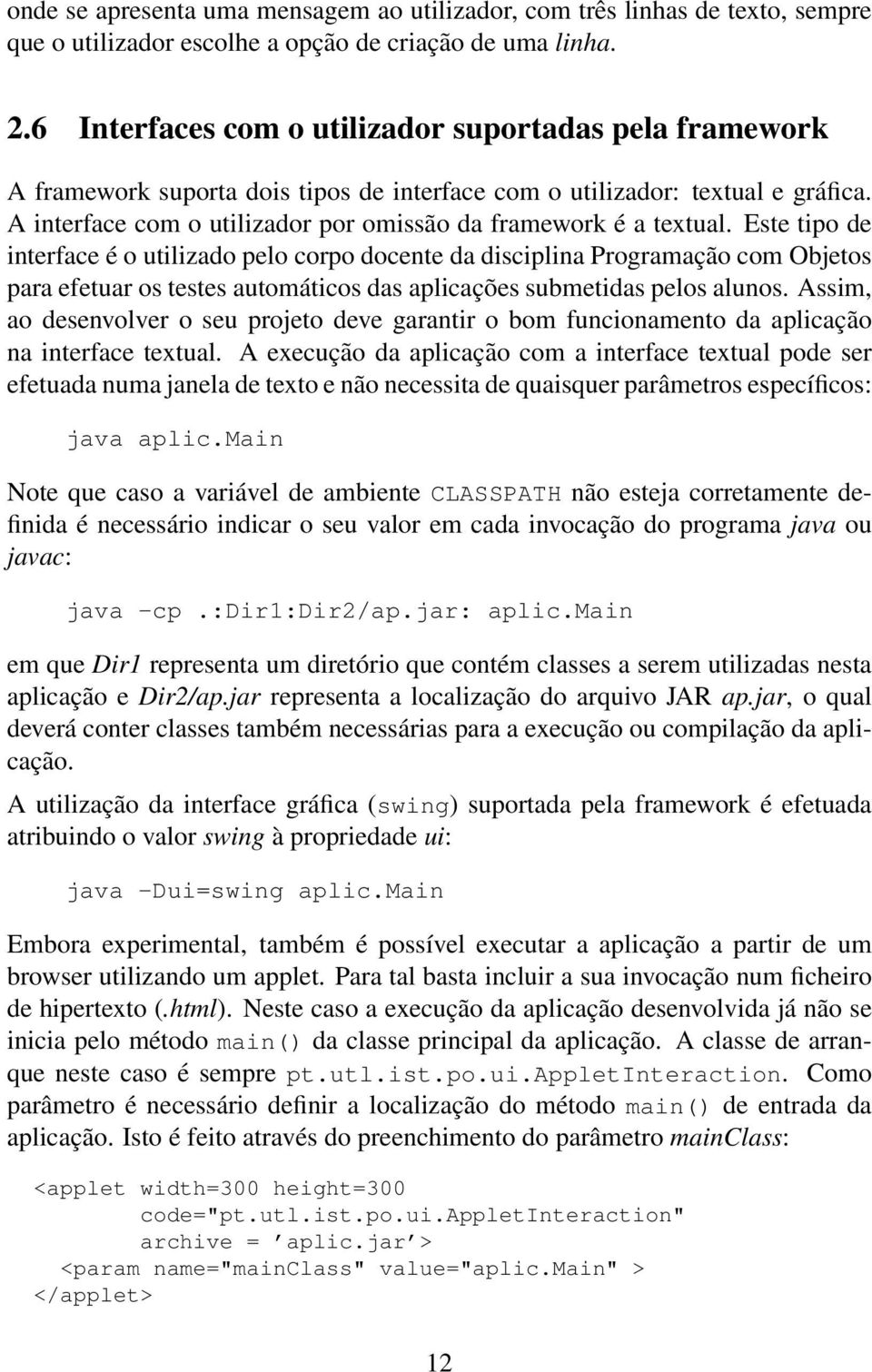 A interface com o utilizador por omissão da framework é a textual.