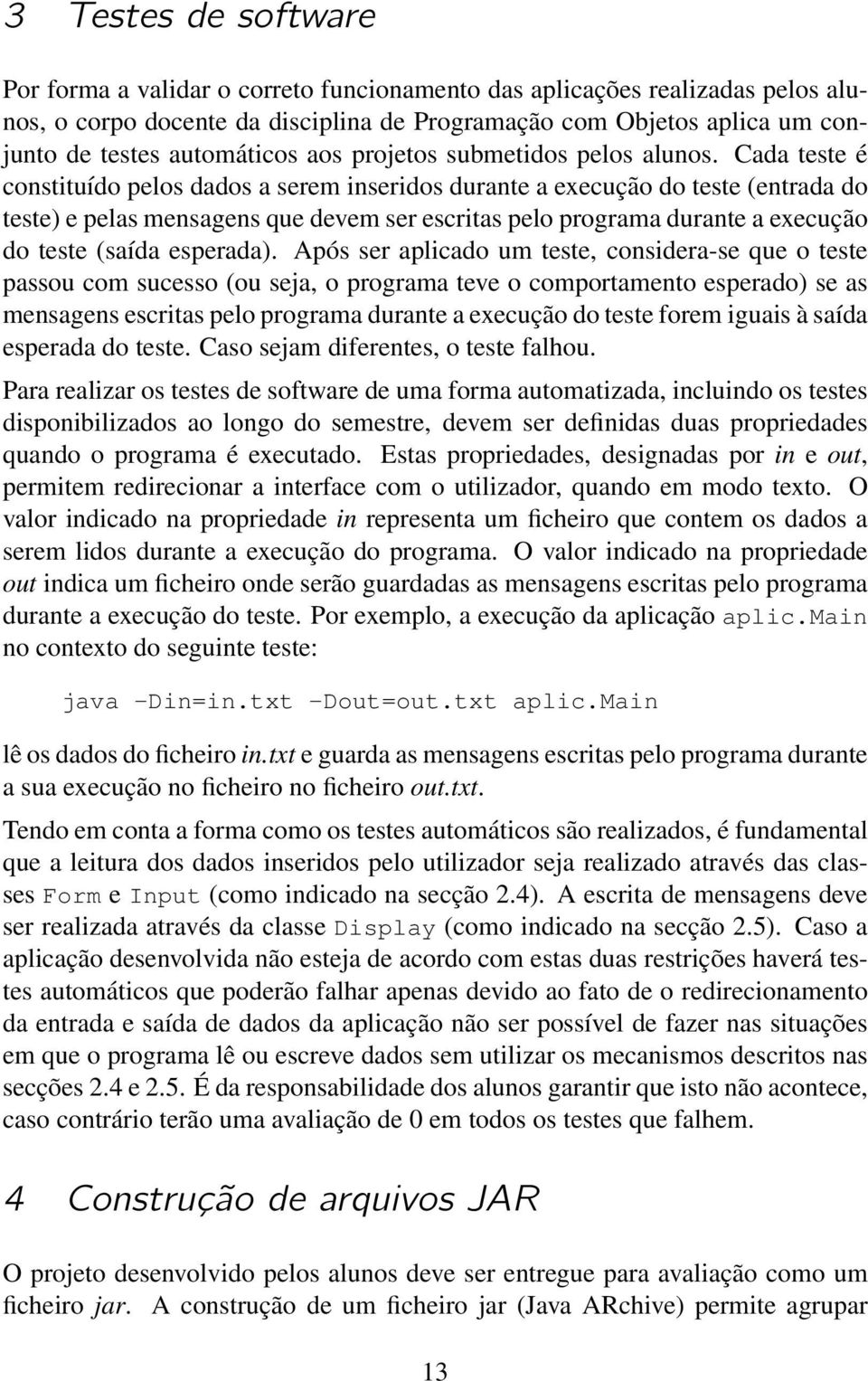 Cada teste é constituído pelos dados a serem inseridos durante a execução do teste (entrada do teste) e pelas mensagens que devem ser escritas pelo programa durante a execução do teste (saída