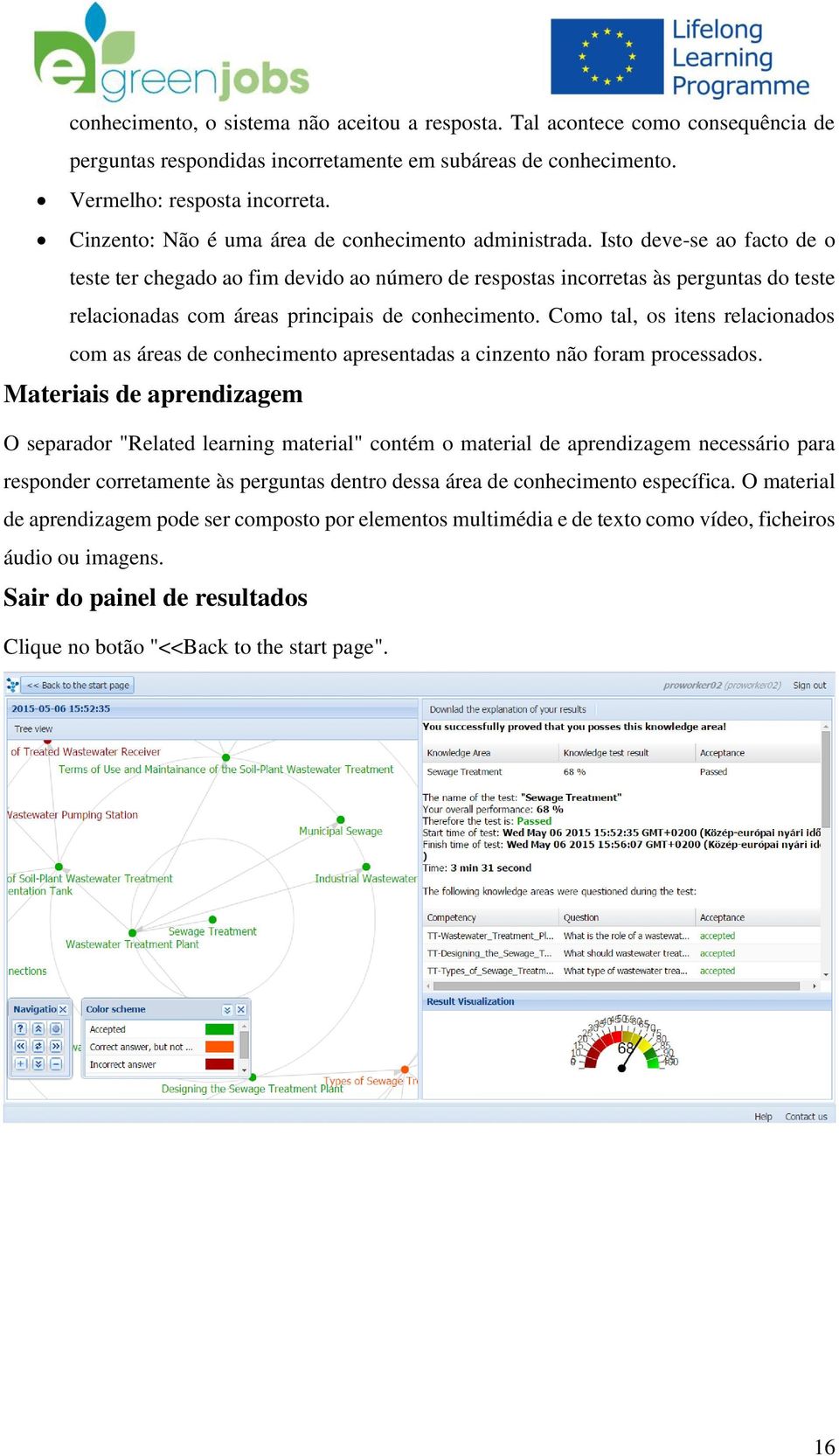 Isto deve-se ao facto de o teste ter chegado ao fim devido ao número de respostas incorretas às perguntas do teste relacionadas com áreas principais de conhecimento.