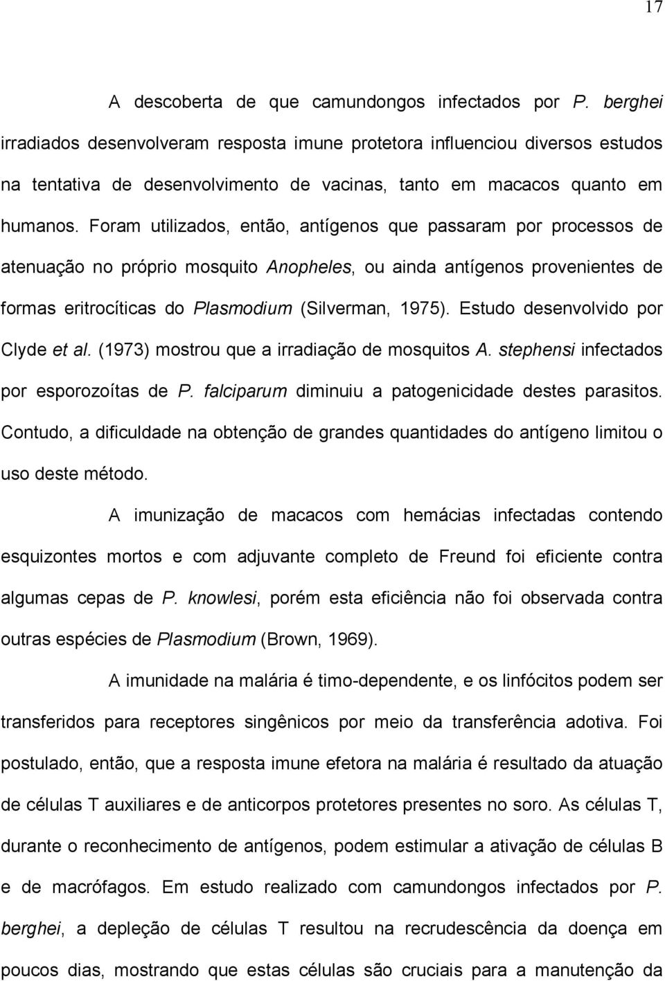 Foram utilizados, então, antígenos que passaram por processos de atenuação no próprio mosquito Anopheles, ou ainda antígenos provenientes de formas eritrocíticas do Plasmodium (Silverman, 1975).