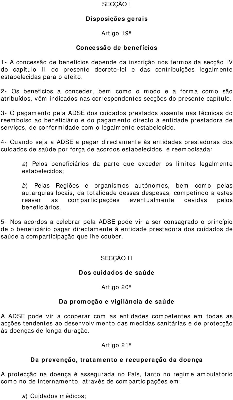 3- O pagamento pela ADSE dos cuidados prestados assenta nas técnicas do reembolso ao beneficiário e do pagamento directo à entidade prestadora de serviços, de conformidade com o legalmente