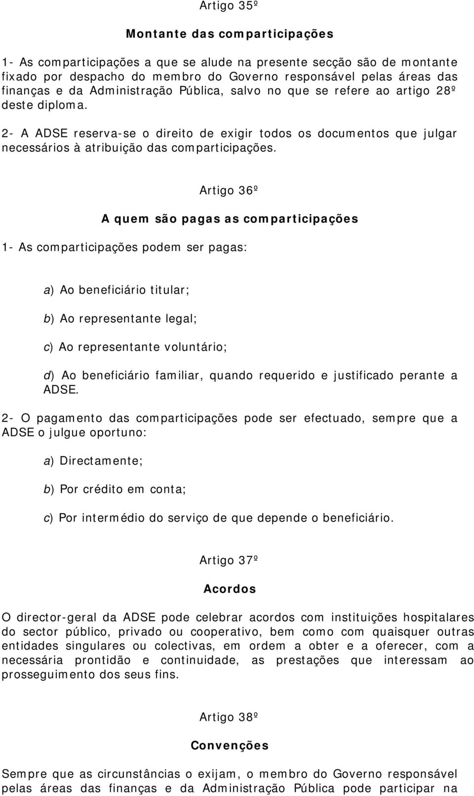 Artigo 36º A quem são pagas as comparticipações 1- As comparticipações podem ser pagas: a) Ao beneficiário titular; b) Ao representante legal; c) Ao representante voluntário; d) Ao beneficiário