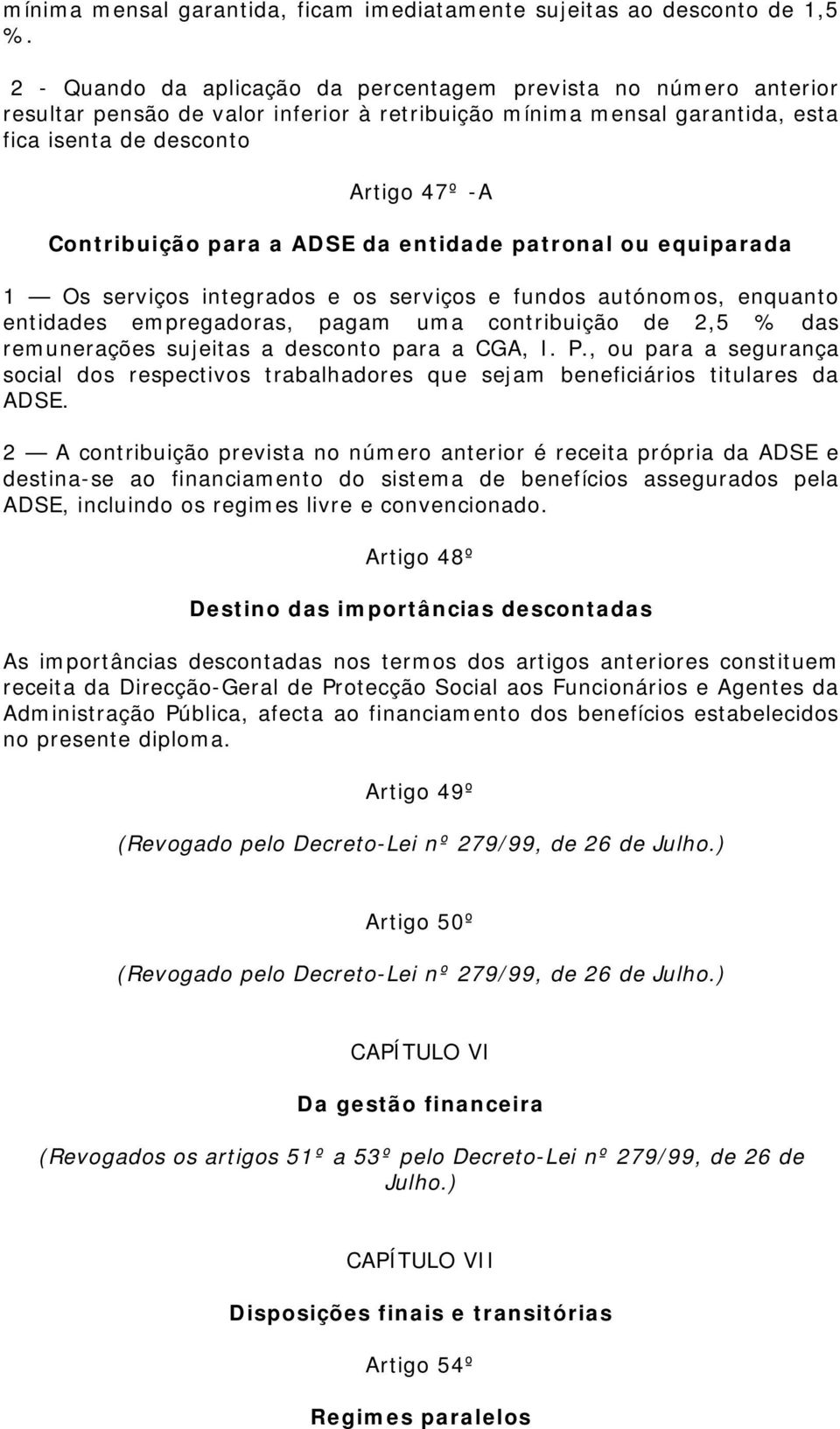 para a ADSE da entidade patronal ou equiparada 1 Os serviços integrados e os serviços e fundos autónomos, enquanto entidades empregadoras, pagam uma contribuição de 2,5 % das remunerações sujeitas a