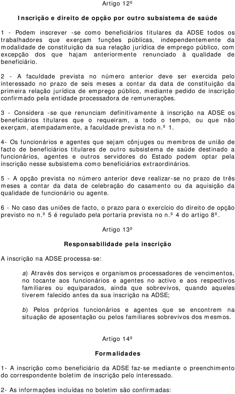 2 - A faculdade prevista no número anterior deve ser exercida pelo interessado no prazo de seis meses a contar da data de constituição da primeira relação jurídica de emprego público, mediante pedido