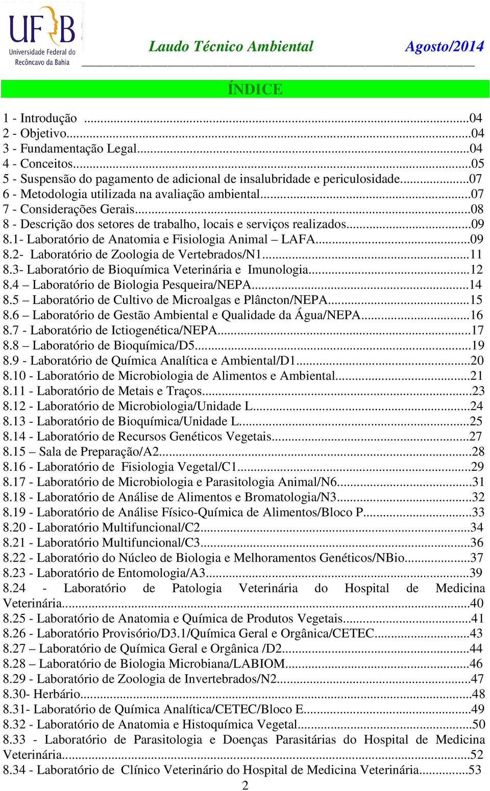 1- Laboratório de Anatomia e Fisiologia Animal LAFA...09 8.2- Laboratório de Zoologia de Vertebrados/N1...11 8.3- Laboratório de Bioquímica Veterinária e Imunologia...12 8.