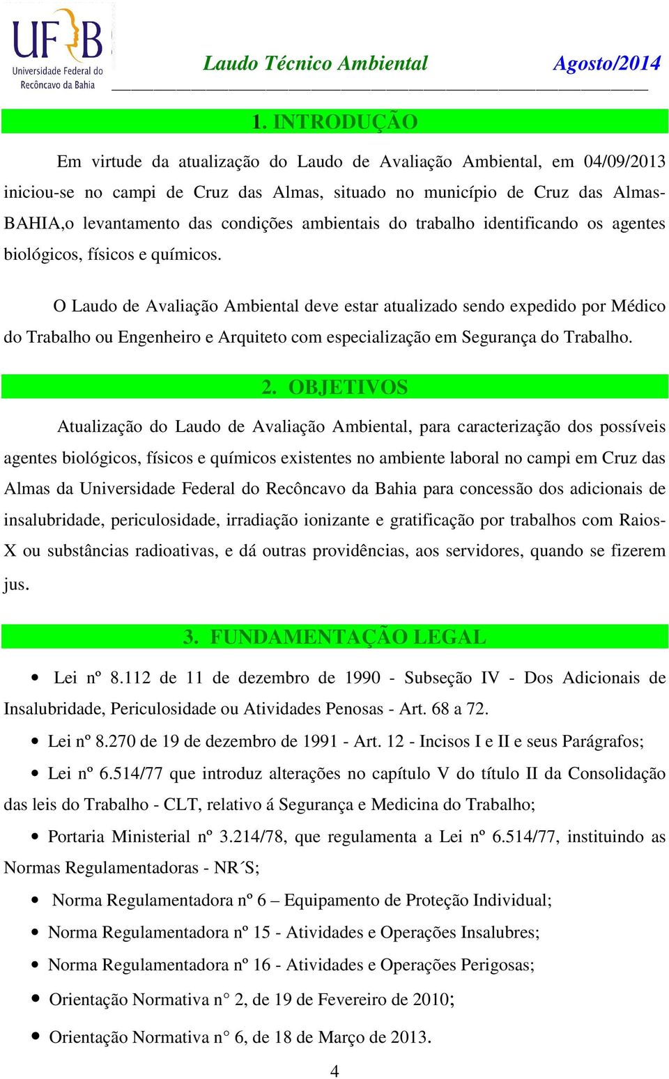 O Laudo de Avaliação Ambiental deve estar atualizado sendo expedido por Médico do Trabalho ou Engenheiro e Arquiteto com especialização em Segurança do Trabalho. 2.