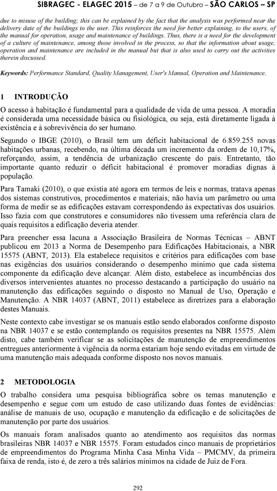 Thus, there is a need for the development of a culture of maintenance, among those involved in the process, so that the information about usage, operation and maintenance are included in the manual