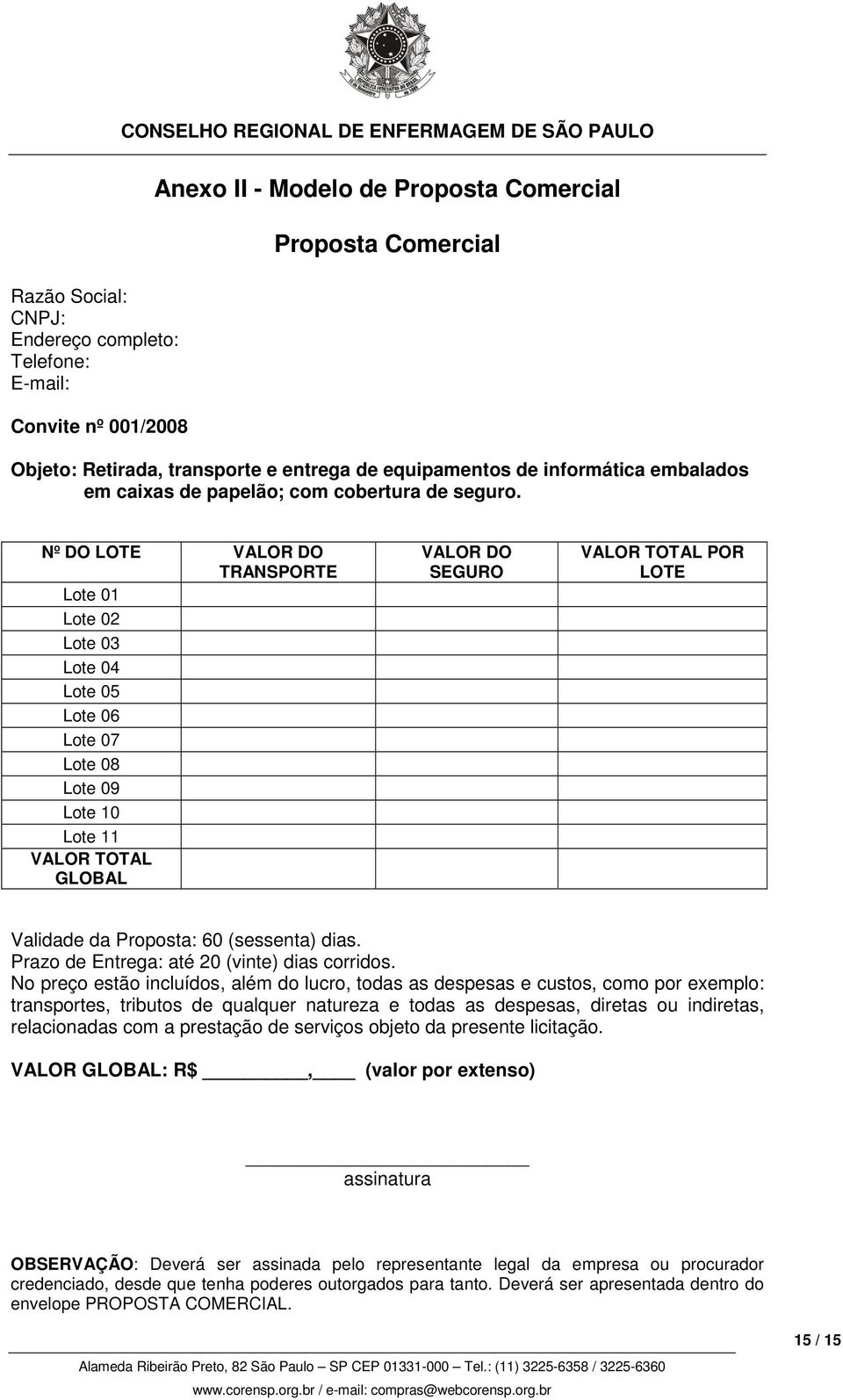 Nº DO LOTE VALOR DO TRANSPORTE Lote Lote 02 Lote 03 Lote 04 Lote 05 Lote 06 Lote 07 Lote 08 Lote 09 Lote 10 Lote 11 VALOR TOTAL GLOBAL VALOR DO SEGURO VALOR TOTAL POR LOTE Validade da Proposta: 60